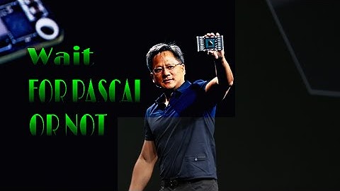 Wait For Pascal Or Not?