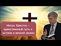 Иисус Христос - единственный путь к истине и вечной жизни | Юрий Сипко