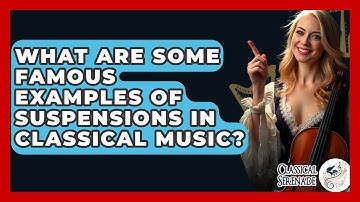 What Are Some Famous Examples Of Suspensions In Classical Music? - Classical Serenade
