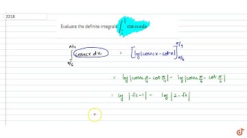 Evaluate the definite integrals `int_(pi/6)^(pi/4) cose cxdx`...