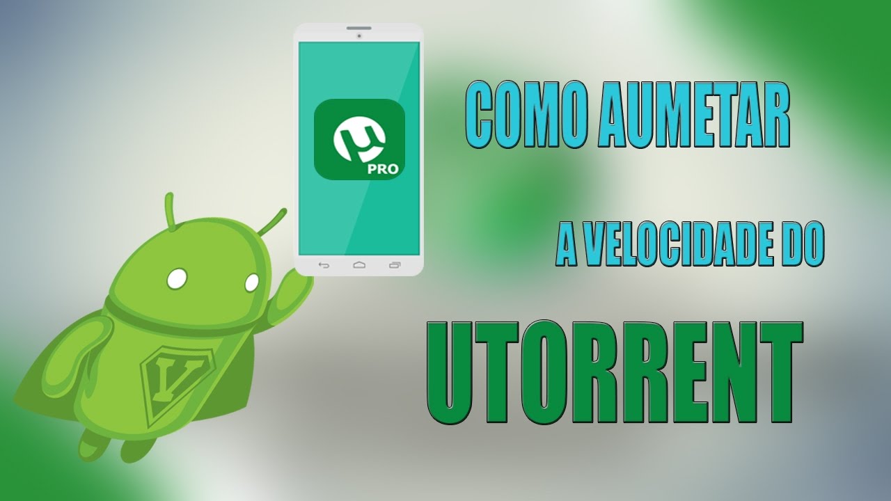 Como Aumentar a Velocidade de Download no Utorrent para Android