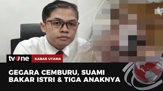 Terbakar Api Cemburu, Suami Tega Bakar Istri dan Anak | Kabar Utama tvOne