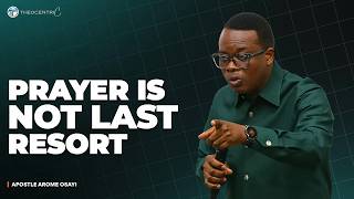 WHY PRAYER FAILS WHEN IT BECOMES YOUR LAST RESORT || APOSTLE AROME OSAYI
