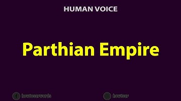 How To Pronounce Parthian Empire