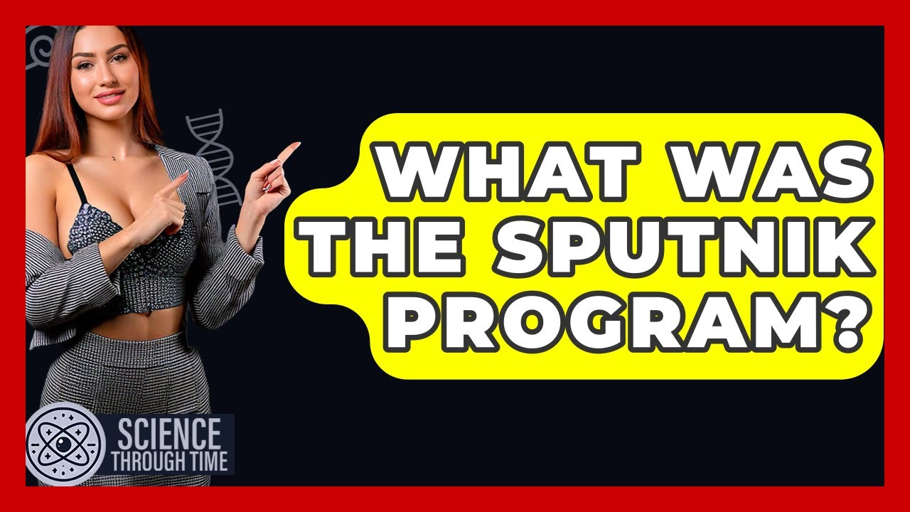 What Was The Sputnik Program? - Science Through Time