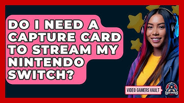 Do I Need A Capture Card To Stream My Nintendo Switch? - Video Gamers Vault
