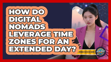 How Do Digital Nomads Leverage Time Zones For An Extended Day? - Digital Nomad Success Guide