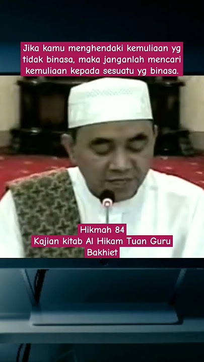 Hikmah 84 CARILAH KEMULIAAN KPD YG TIDAK BINASA JIKA INGIN MULIA ABADI II TUAN GURU BAKHIET