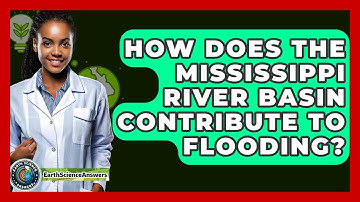 How Does The Mississippi River Basin Contribute To Flooding? - Earth Science Answers