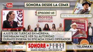 Sonora desde CDMX Episodio 45 | El ajuste de tuercas en Morena de cara al 2027