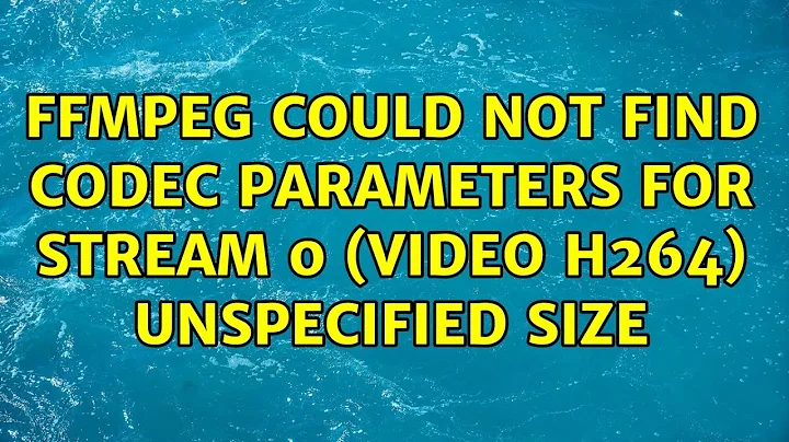 ffmpeg: Could not find codec parameters for stream 0 (Video: h264) unspecified size