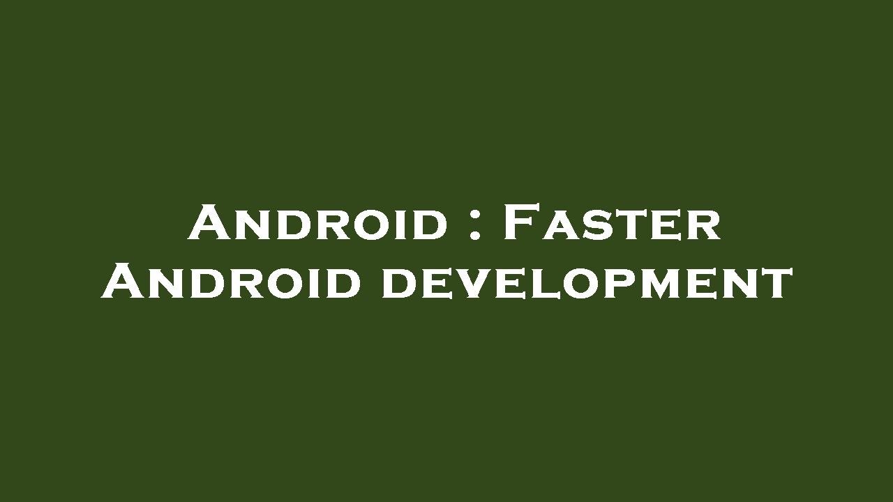 Fast Android App Development: A Comprehensive Guide