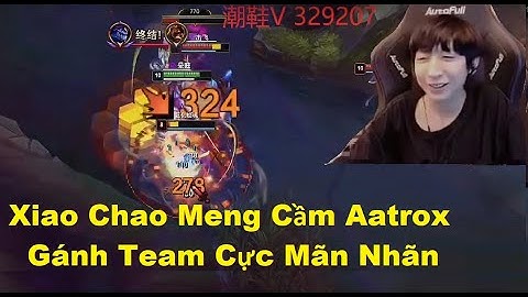 Xiao Chao Meng Cầm Tướng Tủ Aatrox Gánh Team Cực Mãn Nhãn