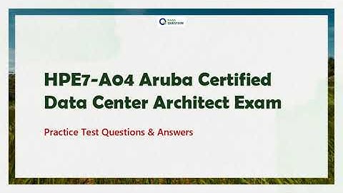 Aruba Certified Data Center Architect (HPE7-A04) Practice Exam