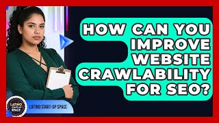 How Can You Improve Website Crawlability For SEO? - Latino Start Up Space
