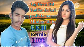 Aaj Mera Dil Tod Ke Ja kal padh Lena Akhbar Mein DJ music