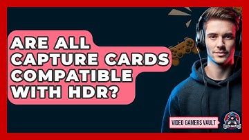 Are All Capture Cards Compatible With HDR? - Video Gamers Vault