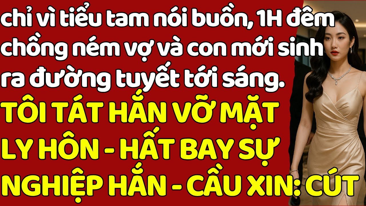 chỉ vì tiểu tam nói buồn, 1H đêm hắn n.ém vợ và con mới s.inh ra đường tuyết tới sáng. LY HÔN HẮN...