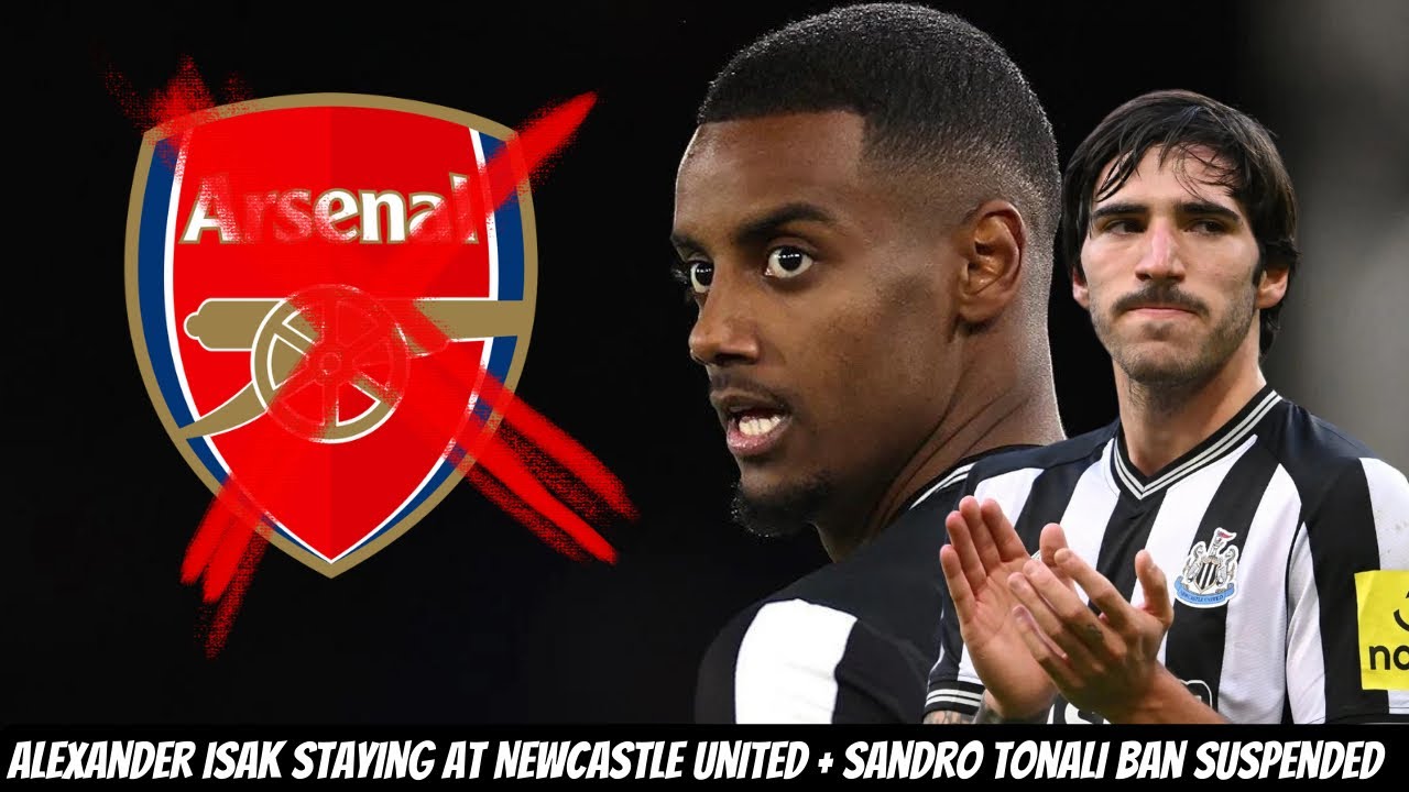 Alexander Isak CONTRACT EXTENSION + Sandro Tonali BAN SUSPENDED at Newcastle United !!!!!