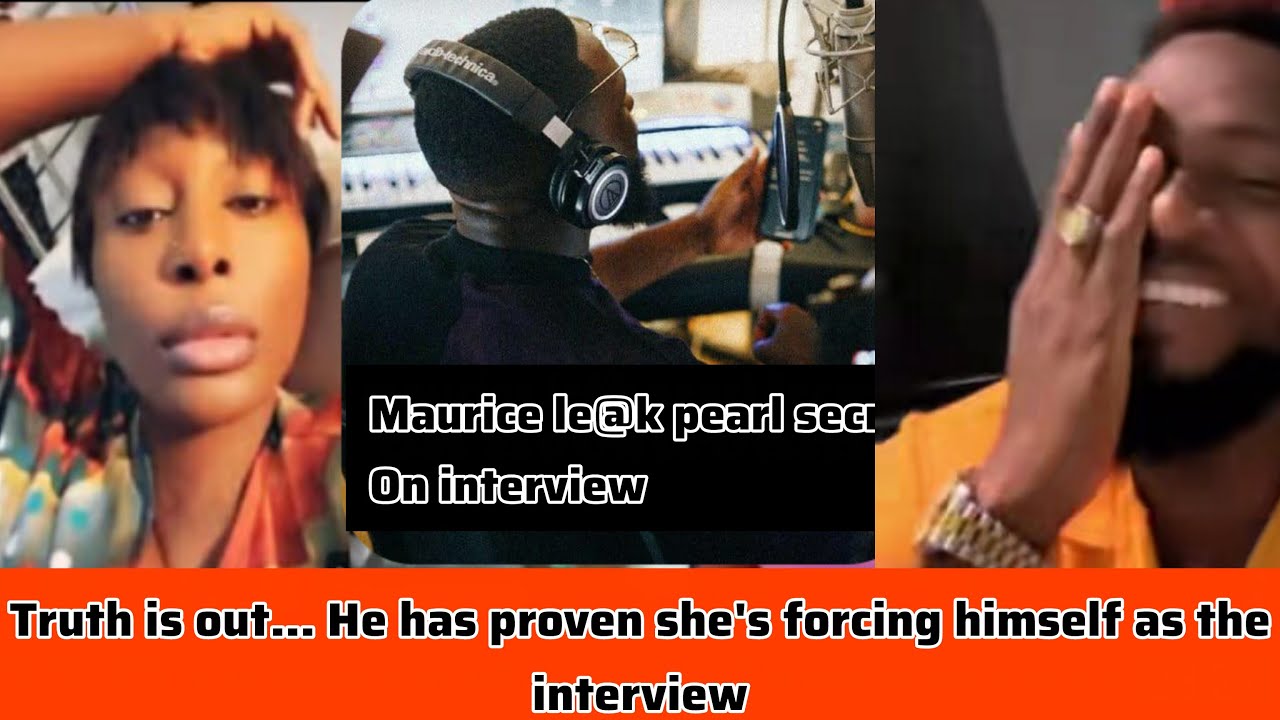 Truth is out... He has proven she's forcing himself as the interview Maurice le@k pearl secret