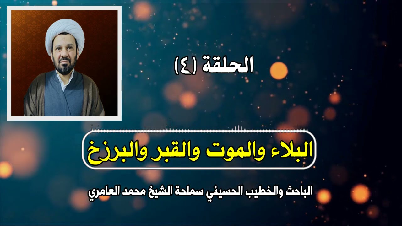 الشيخ محمد العامري || البلاء والموت والقبر والبرزخ || الجزء الاول || الحلقة (4)