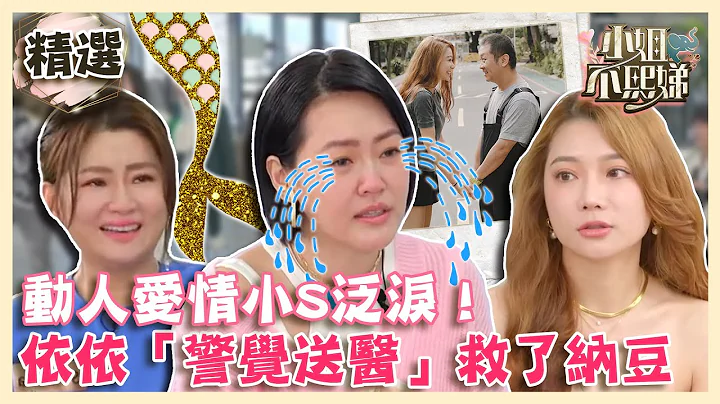 動人愛情小S泛淚！依依「警覺送醫」救了納豆！Selina火吻過的雙腳男友暖讚像美人魚？【#小姐不熙娣】精選✨ - 天天要聞