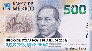 Precio del dólar hoy 5 de abril de 2024 El peso toca nuevo mínimo