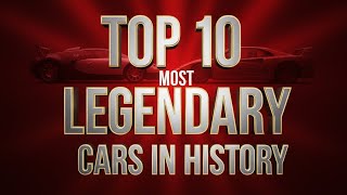 The 10 Most Legendary Cars Ever Made