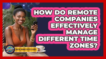How Do Remote Companies Effectively Manage Different Time Zones? - Digital Nomad Success Guide