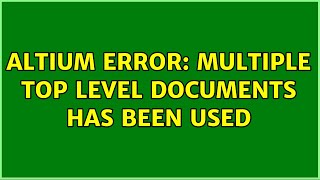 Altium Error: Multiple top level documents has been used Details