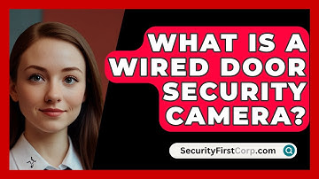 What Is A Wired Door Security Camera? - SecurityFirstCorp.com