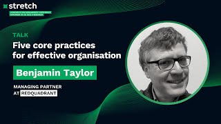 Five core practices for effective organisation - Benjamin Taylor | Stretch Conference 2022