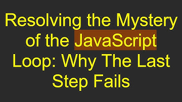 Resolving the Mystery of the JavaScript Loop: Why The Last Step Fails