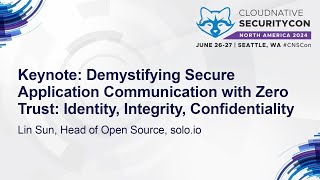 Keynote: Demystifying Secure Application Communication with Zero Trust: Identity, Integri... Lin Sun