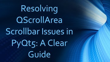 Resolving QScrollArea Scrollbar Issues in PyQt5: A Clear Guide