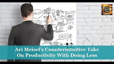 Ari Meisel’s Counterintuitive Take On Productivity With Doing Less
