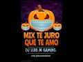 MIX TE JURO QUE TE AMO - DJ LUIS M GAMING