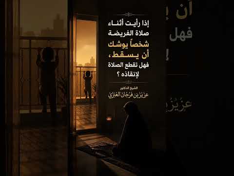 إذا رأيت أثناء صلاة الفريضة شخصًا يوشك أن يسقط، فهل تقطع الصلاة لإنقاذه ؟ الشيخ عزيز بن فرحان العنزي