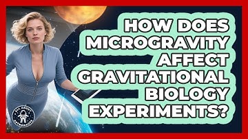 How Does Microgravity Affect Gravitational Biology Experiments? - All About Astronauts