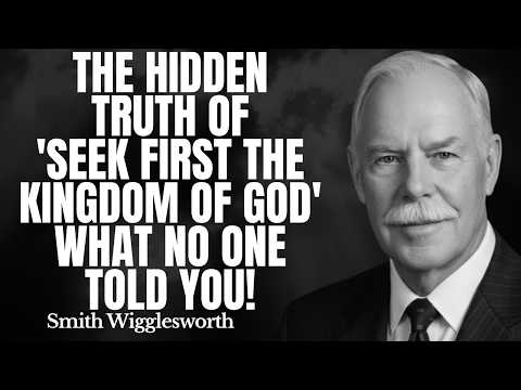 The Hidden Truth Of ' Seek First The Kingdom Of God' What No One Told You! | Smith Wigglesworth