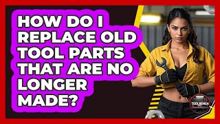 How Do I Replace Old Tool Parts That Are No Longer Made? - ToolBench Pros