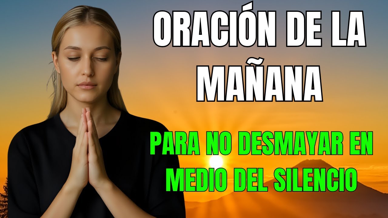Oración de la Mañana para No Desmayar en Medio del Silencio - YouTube