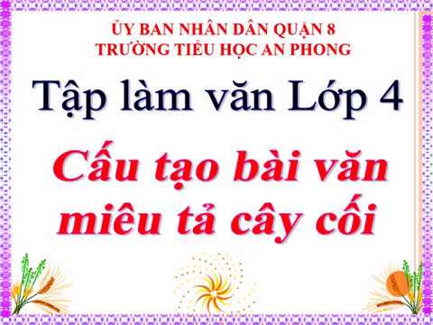 Lớp 4 - Tuần 21 - Tập làm văn - Bài: Cấu tạo bài văn miêu tả cây cối