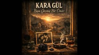 Kara Gül - Boşa Geçmiş Bir Ömür