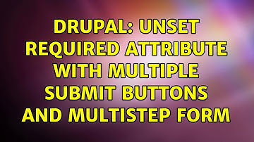 Drupal: Unset required attribute with multiple submit buttons and multistep form (3 Solutions!!)