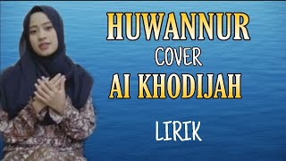 HUWANNUR - AI KHODIJAH || Cover ( Lirik Arabic Dan Latin)