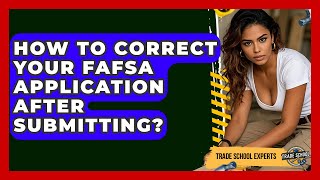 How To Correct Your FAFSA Application After Submitting? - Trade School Experts Profile