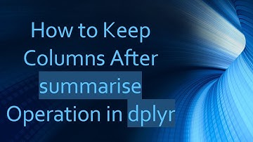 How to Keep Columns After summarise Operation in dplyr