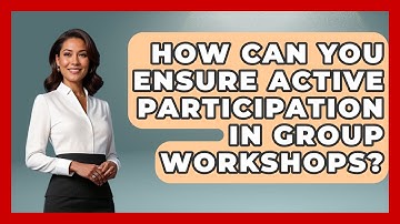 How Can You Ensure Active Participation in Group Workshops? - Psychological Clarity