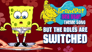 GrandPat SpongeBob Theme Song REMAKE!!! But The ROLES are SWITCHED!!!!!